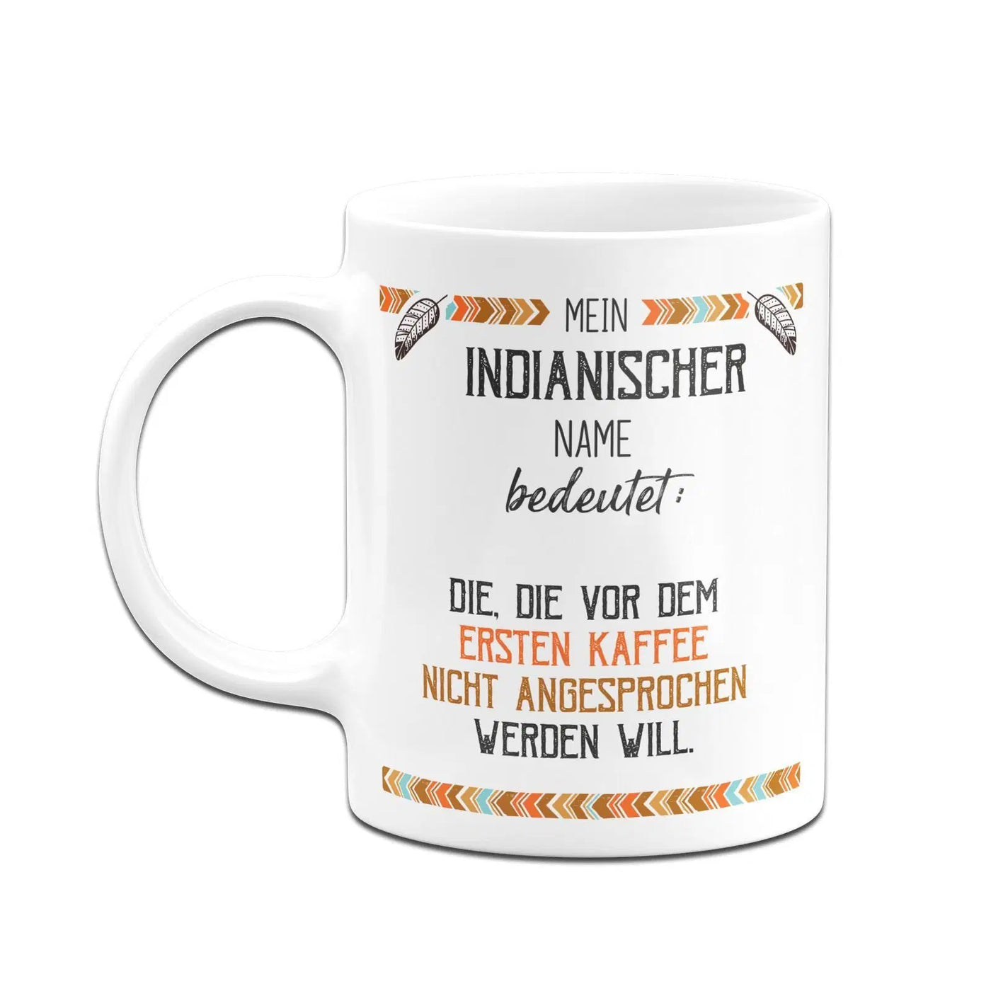 Bild: Tasse - Mein indianischer Name bedeutet: Nicht vor dem ersten Kaffee Geschenkidee