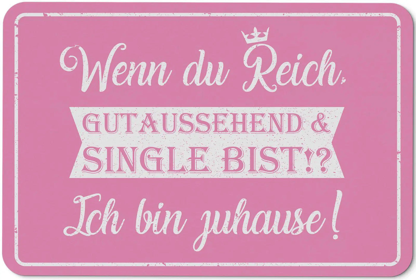 Bild: Fußmatte - Wenn du Reich, Gutaussehend & Single bist! Ich bin zuhause! Geschenkidee