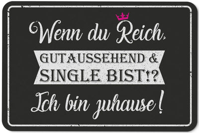 Bild: Fußmatte - Wenn du Reich, Gutaussehend & Single bist! Ich bin zuhause! Geschenkidee