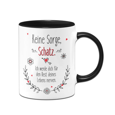 Bild: Tasse - Keine Sorge Schatz. Ich werde dich für den Rest deines Lebens nerven. Geschenkidee