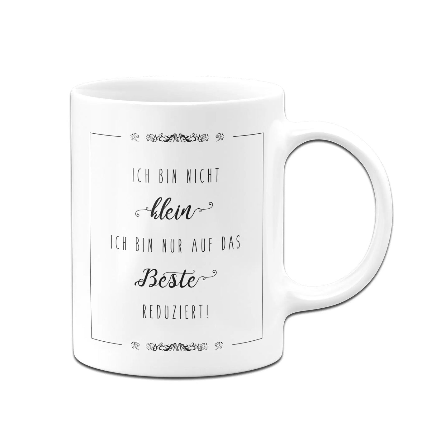 Bild: Tasse - Ich bin nicht klein. Ich bin nur auf das Beste reduziert Geschenkidee