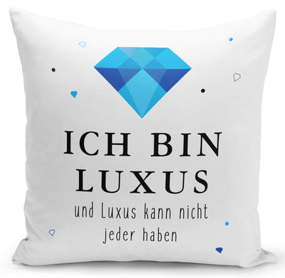 Bild: Kissen - Ich bin Luxus und Luxus kann nicht jeder haben Geschenkidee