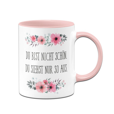 Bild: Tasse - Du bist nicht schön. Du siehst nur so aus. - blumig Geschenkidee