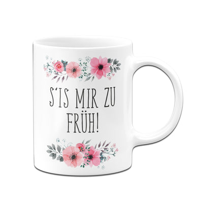 Bild: Tasse - S‘is mir zu früh! - blumig Geschenkidee