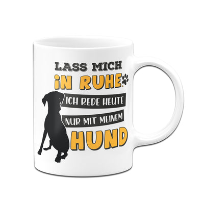 Bild: Tasse - Lass mich in Ruhe! Ich rede heute nur mit meinem Hund. Geschenkidee