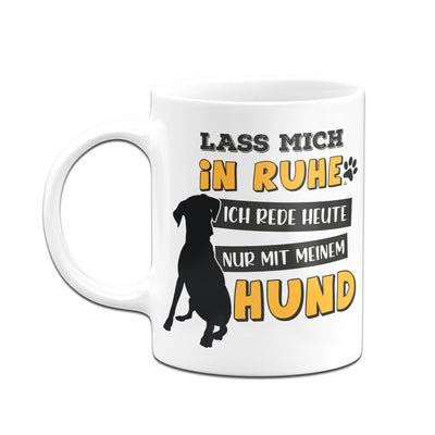 Bild: Tasse - Lass mich in Ruhe! Ich rede heute nur mit meinem Hund. Geschenkidee