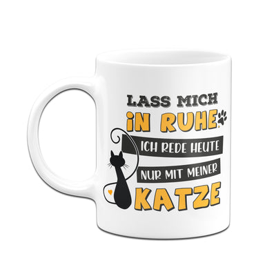 Bild: Tasse - Lass mich in Ruhe! Ich rede heute nur mit meiner Katze. Geschenkidee