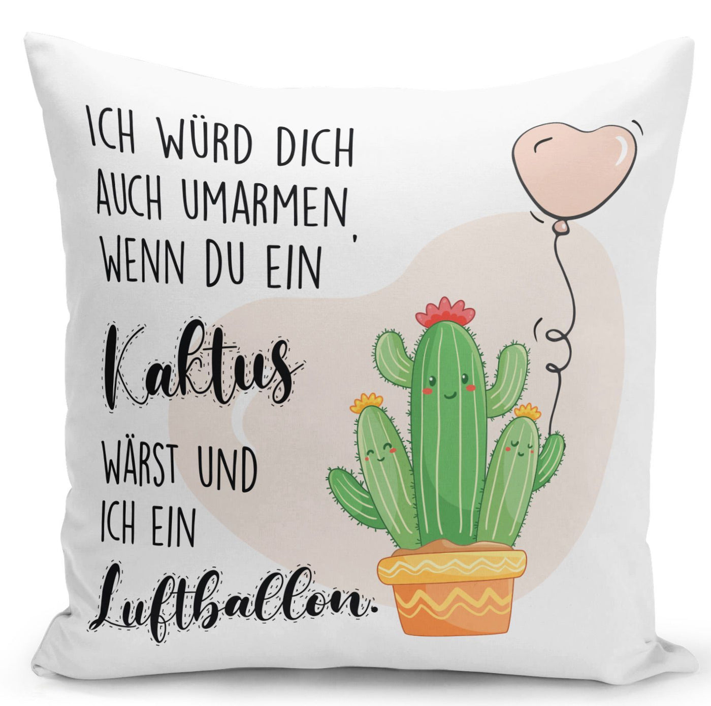 Bild: Kissen - Ich würde Dich auch umarmen, wenn Du ein Kaktuswärst und ich ein Luftballon. Geschenkidee