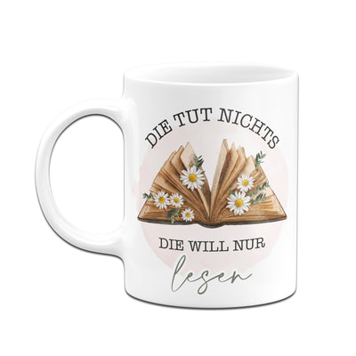 Bild: Tasse - Die tut nichts. Die will nur lesen. Geschenkidee