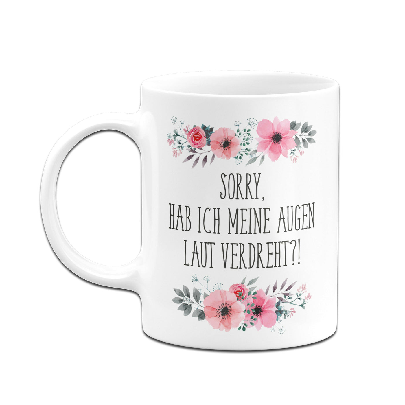 Tasse - Sorry, hab ich meine Augen laut verdreht?! - blumig