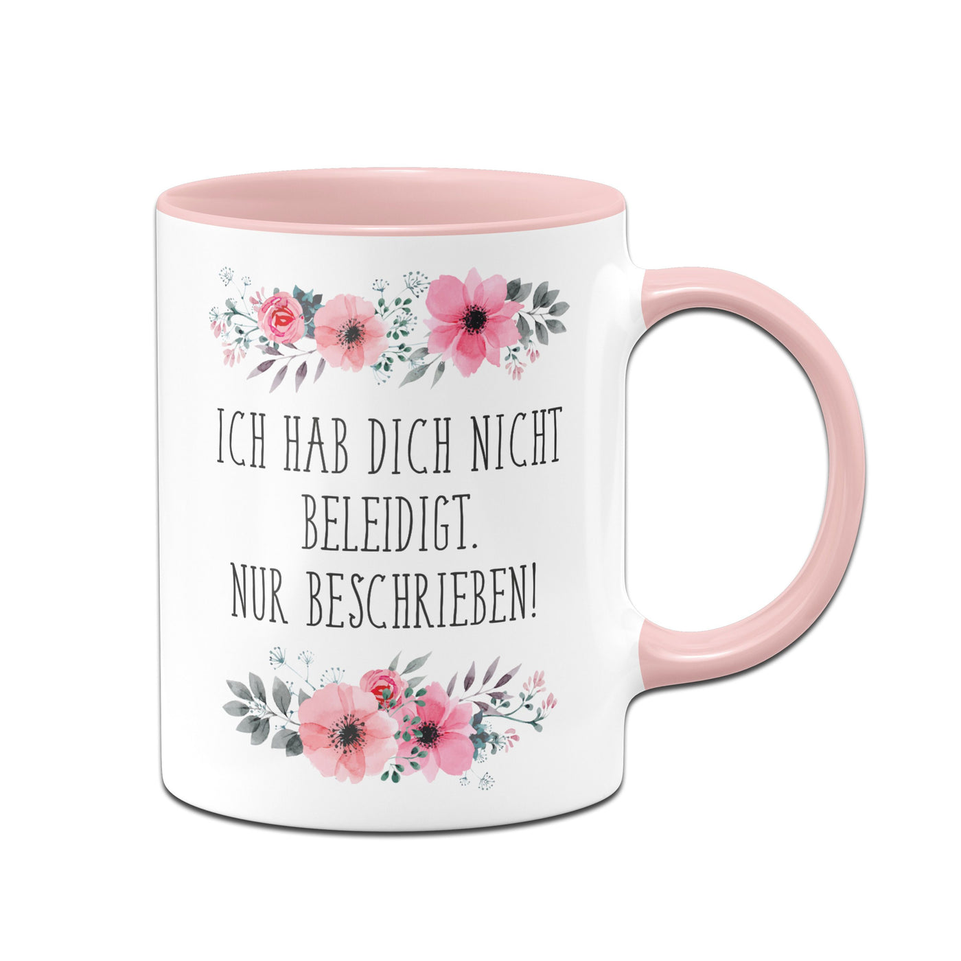 Bild: Tasse - Ich hab dich nicht beleidigt. Nur beschrieben! - blumig Geschenkidee