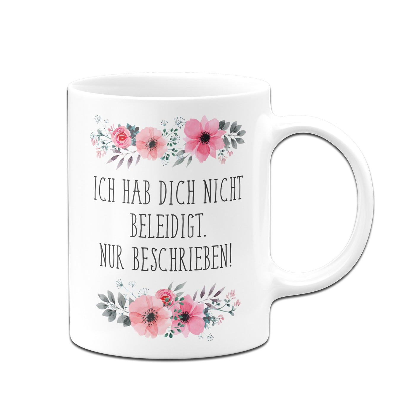 Bild: Tasse - Ich hab dich nicht beleidigt. Nur beschrieben! - blumig Geschenkidee