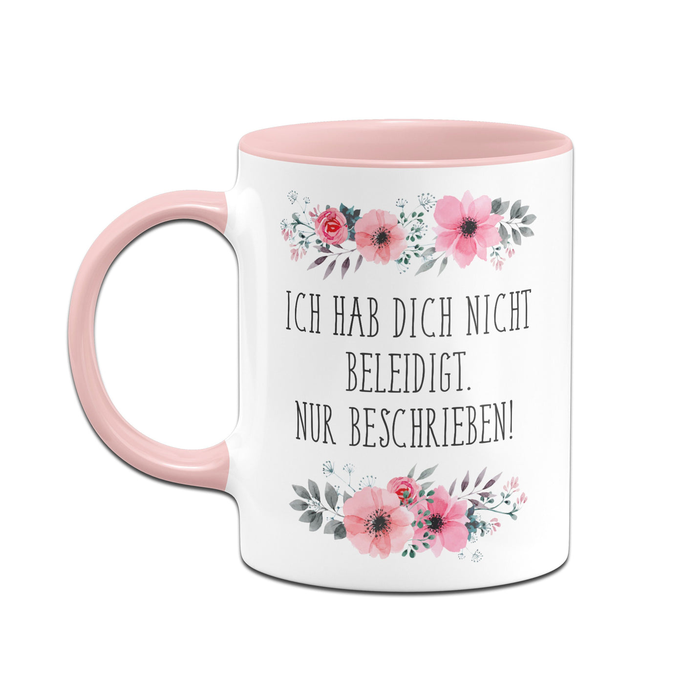 Bild: Tasse - Ich hab dich nicht beleidigt. Nur beschrieben! - blumig Geschenkidee