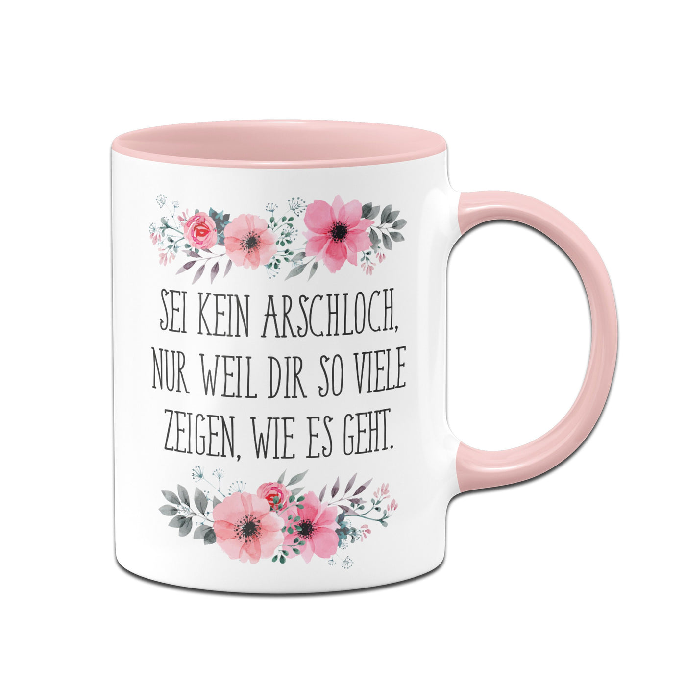 Bild: Tasse - Sei kein Arschloch, nur weil dir so viele zeigen, wie es geht. - blumig Geschenkidee