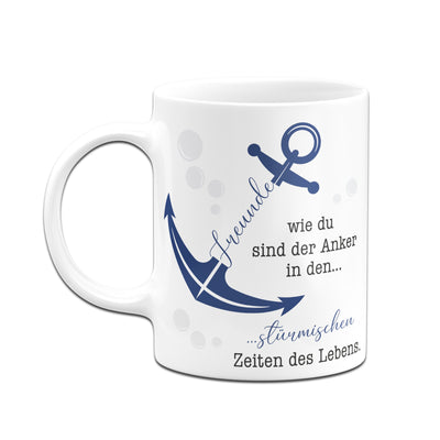 Bild: Tasse - Freunde wie du sind der Anker in den stürmischen Zeiten des Lebens. Geschenkidee