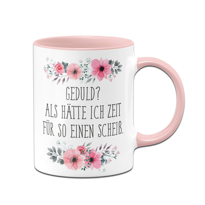 Bild: Tasse - Geduld? Als hätte ich Zeit für so einen Scheiß - blumig Geschenkidee