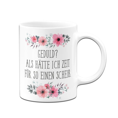 Bild: Tasse - Geduld? Als hätte ich Zeit für so einen Scheiß - blumig Geschenkidee