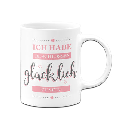 Bild: Tasse - Ich habe beschlossen glücklich zu sein. Geschenkidee