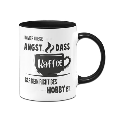 Bild: Tasse - Immer diese Angst, dass Kaffee gar kein richtiges Hobby ist. Geschenkidee
