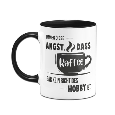 Bild: Tasse - Immer diese Angst, dass Kaffee gar kein richtiges Hobby ist. Geschenkidee