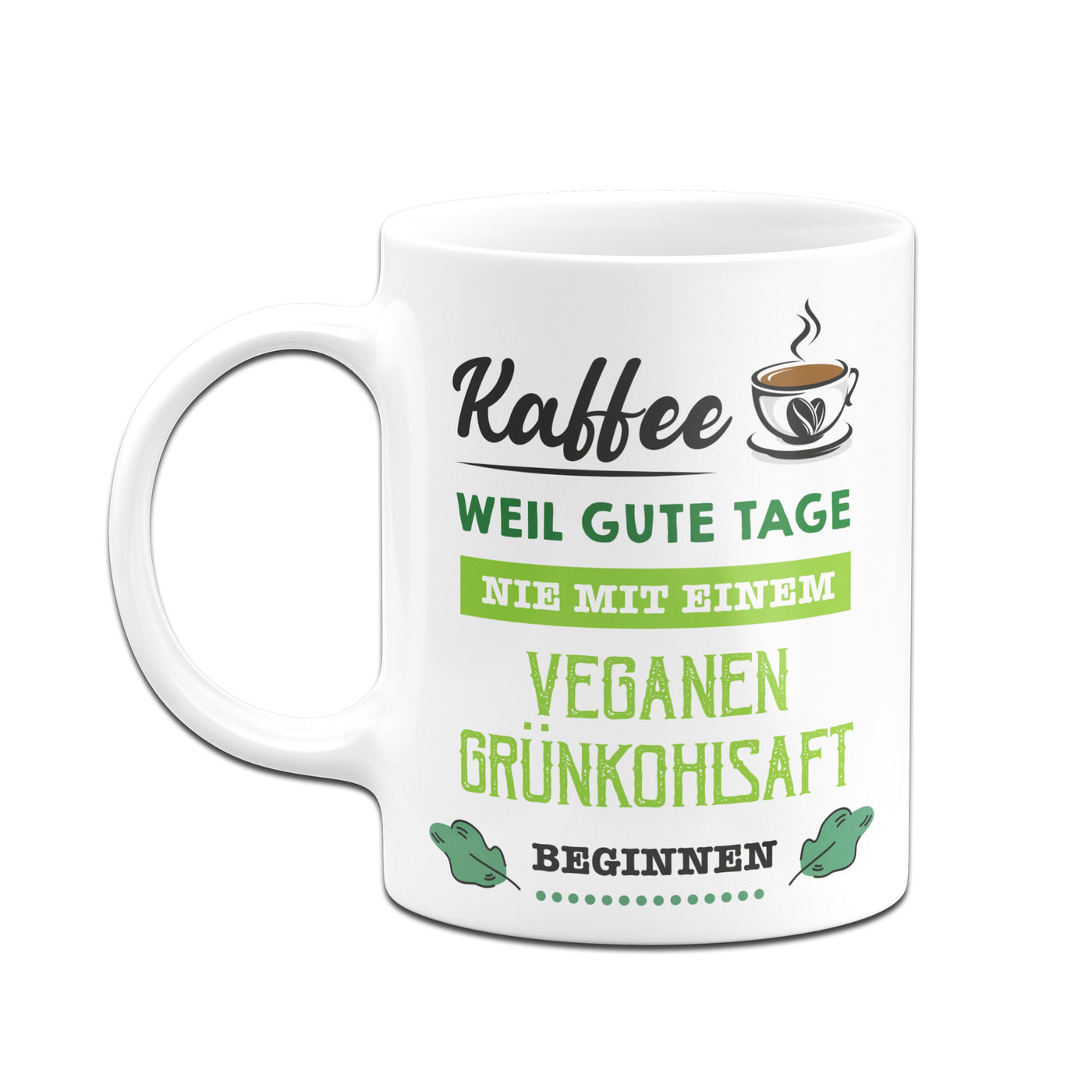 Bild: Tasse - Kaffee, weil gute Tage nie mit einem veganen Grünkohlsaft beginnen. Geschenkidee