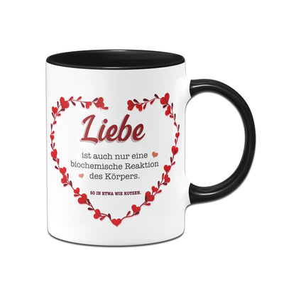 Bild: Tasse - Liebe ist auch nur eine biochemische Reaktion des Körpers. So in etwa wie kotzen. Geschenkidee