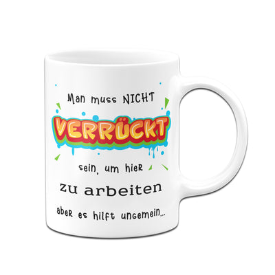 Bild: Tasse - Man muss nicht verrückt sein um hier zu arbeiten Geschenkidee