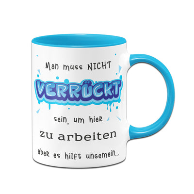 Bild: Tasse - Man muss nicht verrückt sein um hier zu arbeiten Geschenkidee