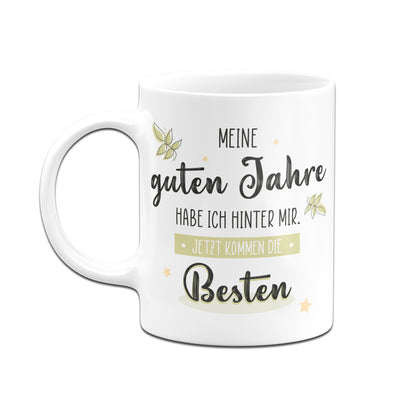 Bild: Tasse - Meine guten Jahre habe ich hinter mir. Jetzt kommen die Besten. Geschenkidee