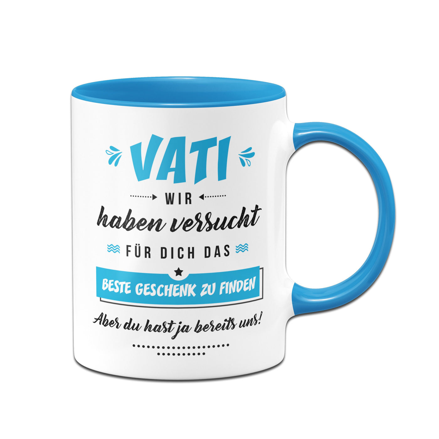 Bild: Tasse - Vati wir haben versucht für Dich das beste Geschenk zu finden. Aber Du hast ja bereits uns! Geschenkidee