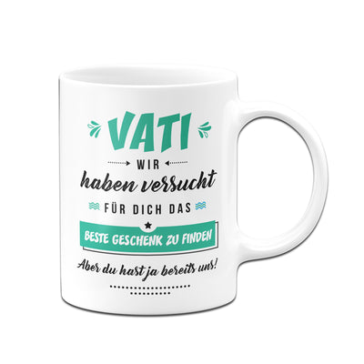 Bild: Tasse - Vati wir haben versucht für Dich das beste Geschenk zu finden. Aber Du hast ja bereits uns! Geschenkidee