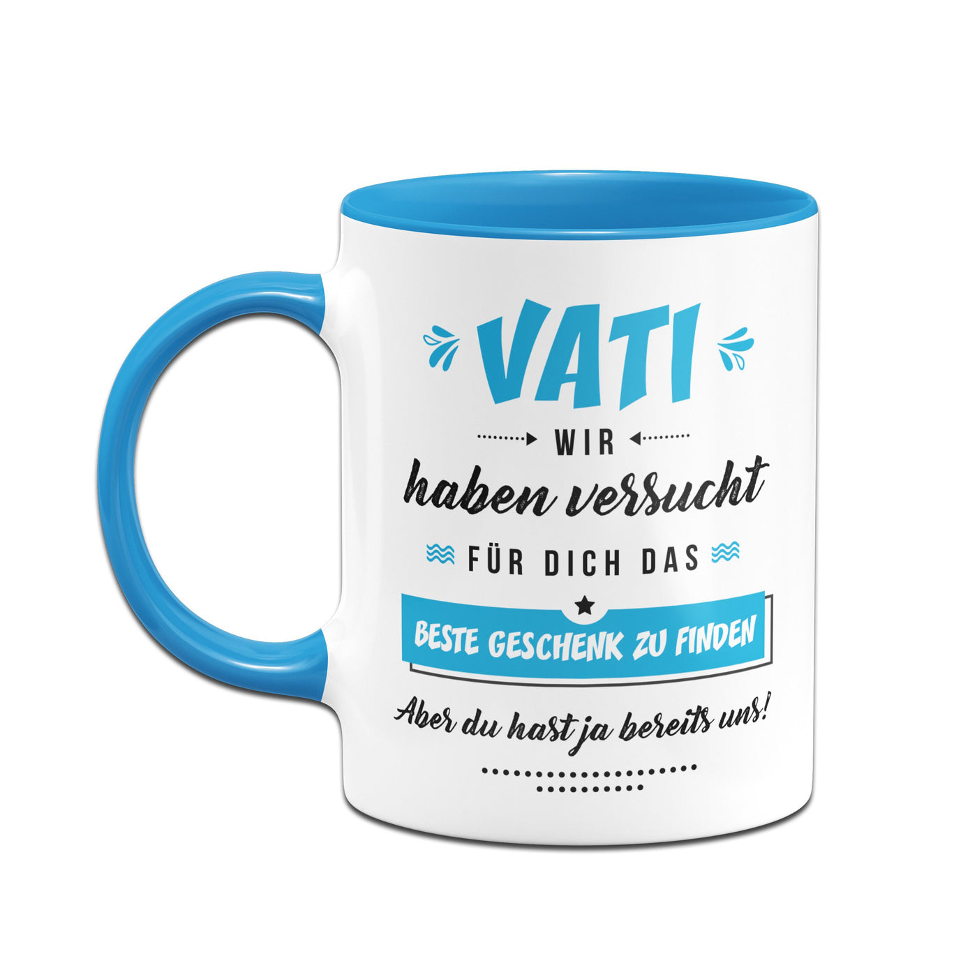 Bild: Tasse - Vati wir haben versucht für Dich das beste Geschenk zu finden. Aber Du hast ja bereits uns! Geschenkidee