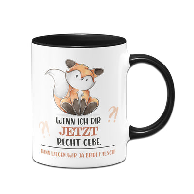 Bild: Tasse - Wenn ich dir jetzt Recht gebe, dann liegen wir ja beide falsch! Geschenkidee