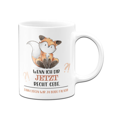 Bild: Tasse - Wenn ich dir jetzt Recht gebe, dann liegen wir ja beide falsch! Geschenkidee