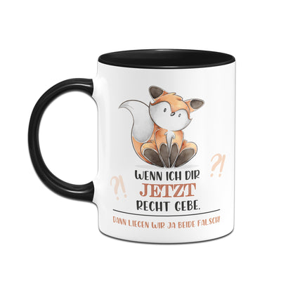 Bild: Tasse - Wenn ich dir jetzt Recht gebe, dann liegen wir ja beide falsch! Geschenkidee