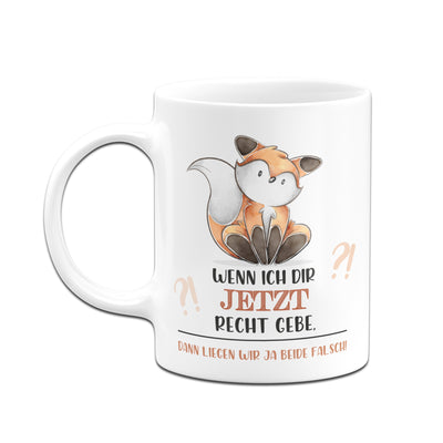 Bild: Tasse - Wenn ich dir jetzt Recht gebe, dann liegen wir ja beide falsch! Geschenkidee