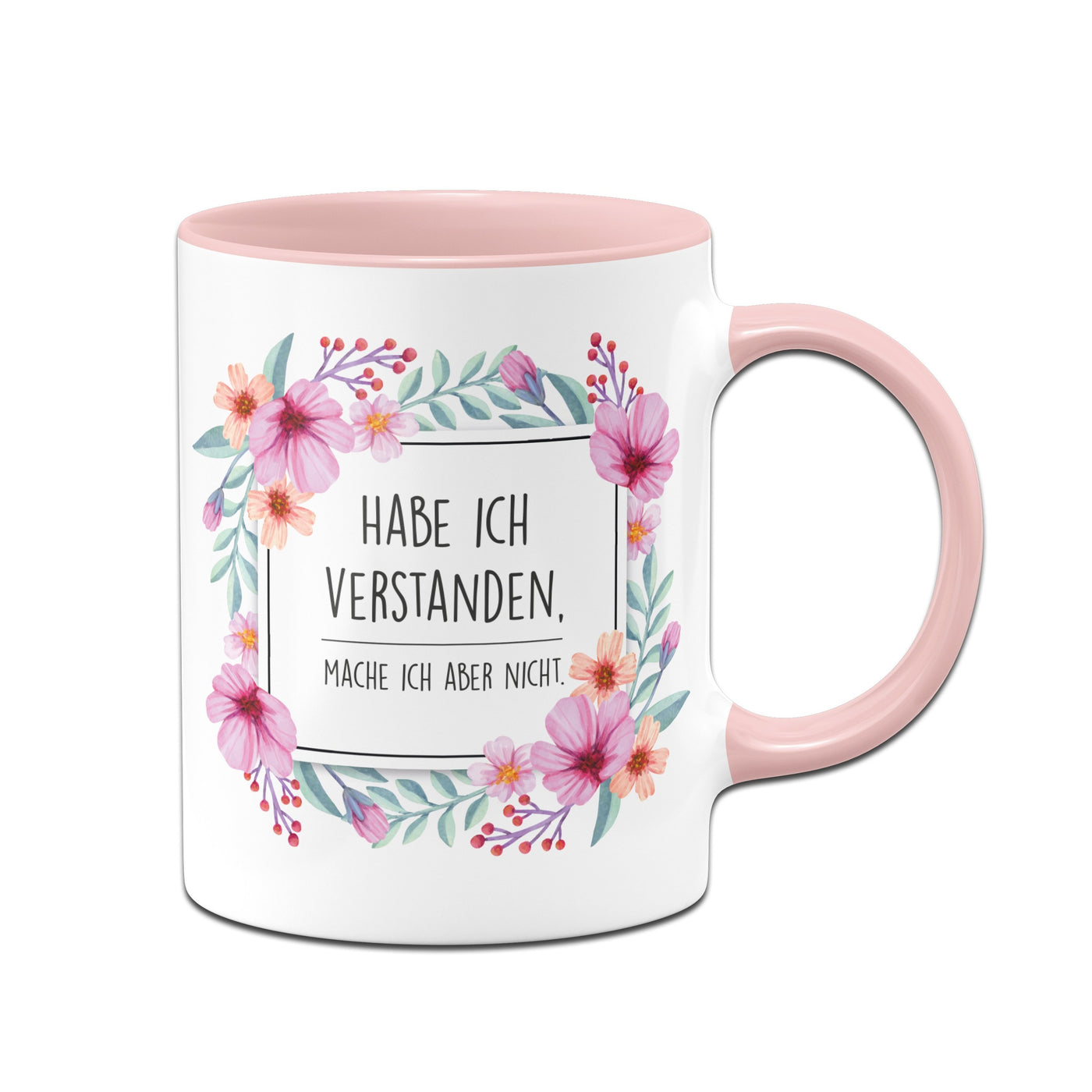 Bild: Tasse - Hab ich verstanden, mache ich aber nicht. - Blumenrahmen Geschenkidee