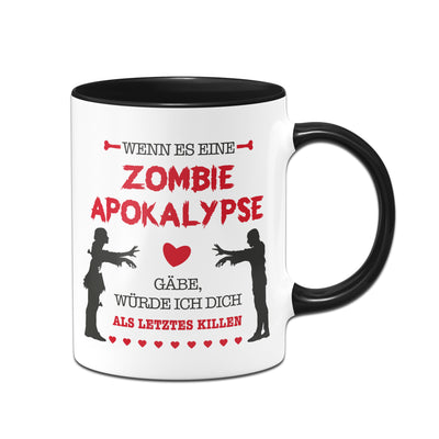 Bild: Tasse - Wenn es eine Zombie Apokalypse gäbe, würde ich dich als letztes killen. Geschenkidee