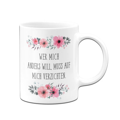 Bild: Tasse - Wer mich anders will muss auf mich verzichten - blumig Geschenkidee