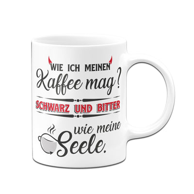 Bild: Kaffeetasse - Wie ich meinen Kaffee mag - schwarz und bitter wie meine Seele Geschenkidee