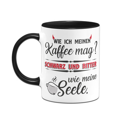 Bild: Kaffeetasse - Wie ich meinen Kaffee mag - schwarz und bitter wie meine Seele Geschenkidee