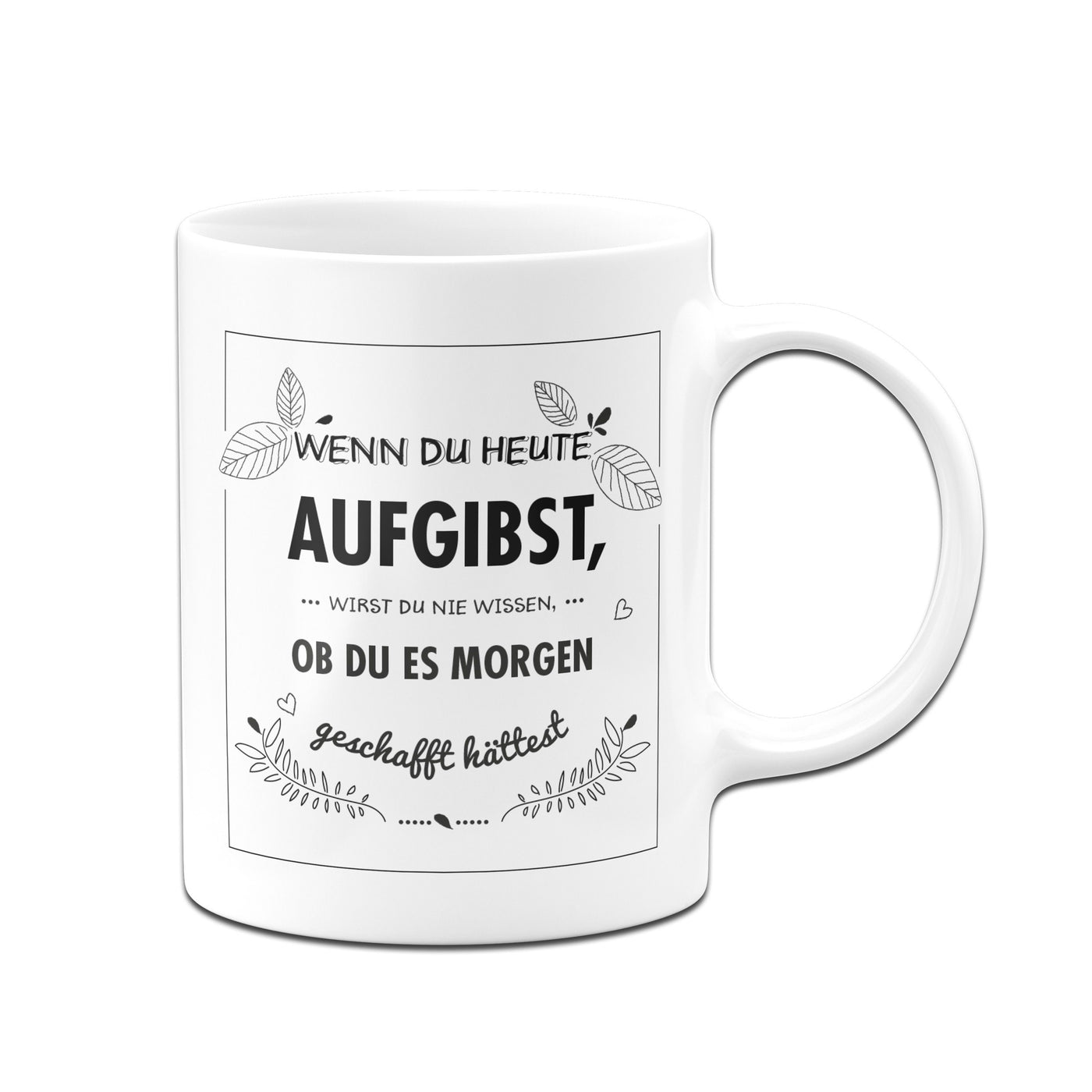 Bild: Tasse - Wenn du heute aufgibst wirst du nie wissen ob du es morgen geschafft hättest Geschenkidee