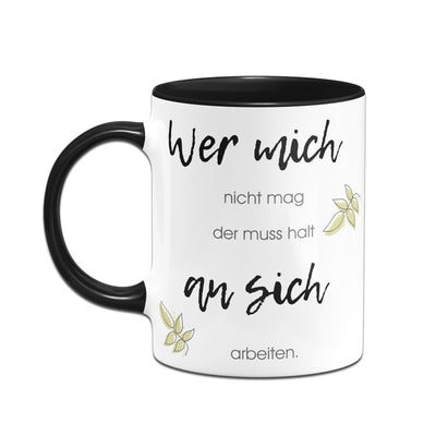 Bild: Tasse - Wer mich nicht mag der muss halt an sich arbeiten Geschenkidee