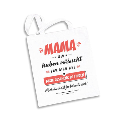 Bild: Baumwolltasche - Mama wir haben versucht für Dich das beste Geschenk zu finden. Aber Du hast ja bereits uns! Geschenkidee