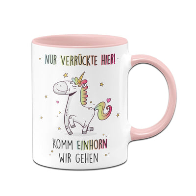 Bild: Tasse - Nur verrückte Hier! Komm Einhorn wir gehen Geschenkidee