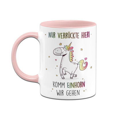 Bild: Tasse - Nur verrückte Hier! Komm Einhorn wir gehen Geschenkidee