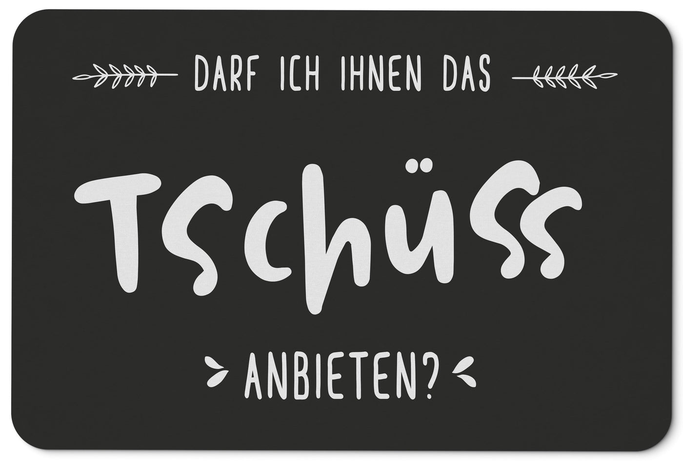 Bild: Fußmatte - Darf ich Ihnen das Tschüss anbieten Geschenkidee