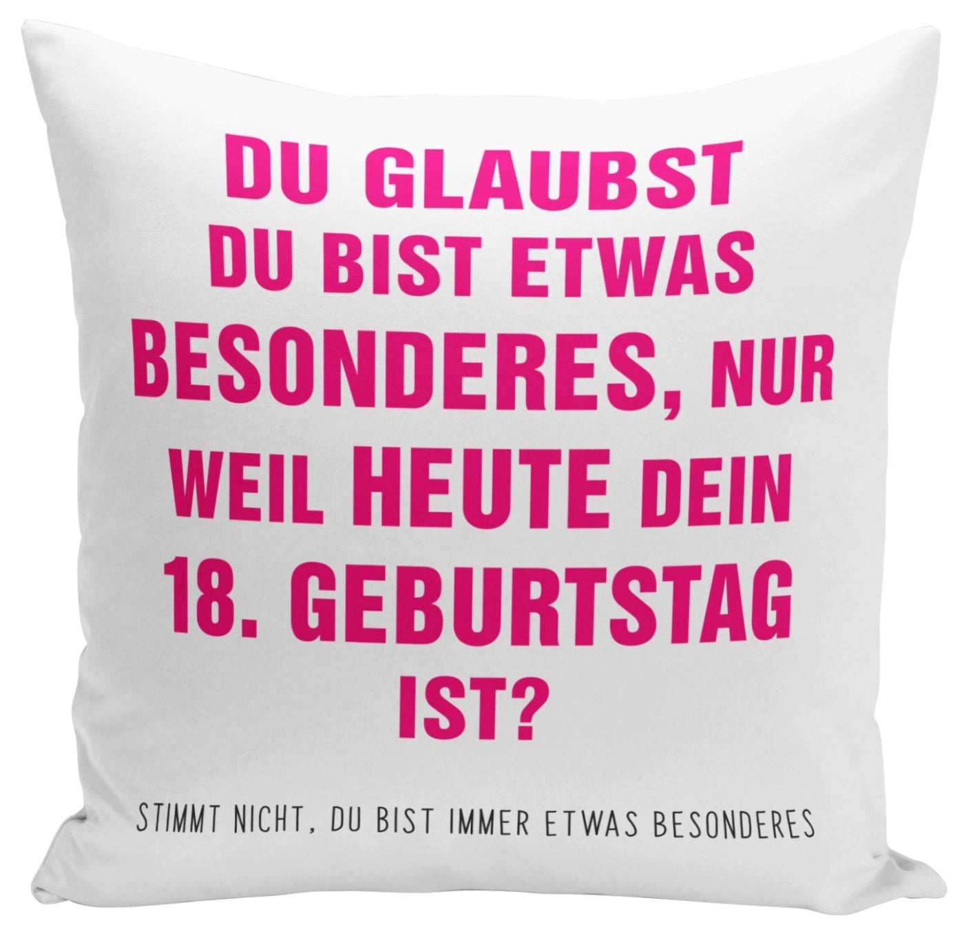 Bild: Kissen - Du glaubst Du bist etwas Besonderes? 18. Geburtstag Geschenkidee