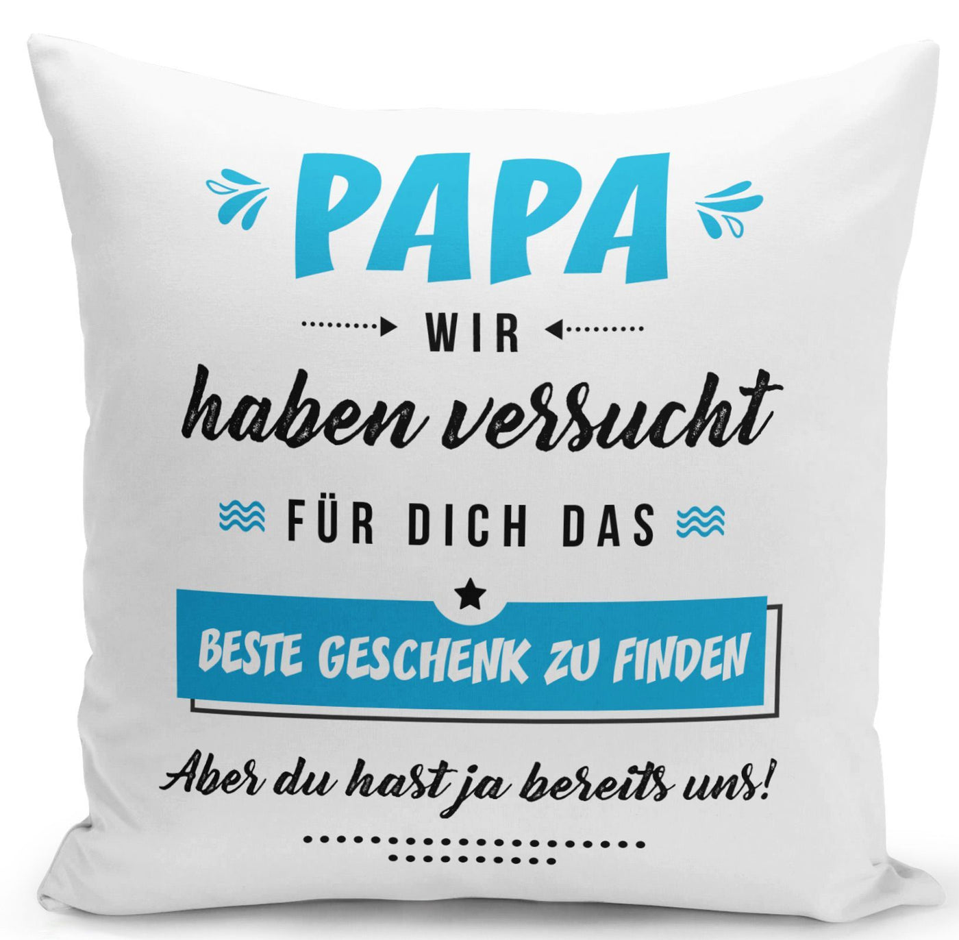 Bild: Kissen - Papa wir haben versucht für Dich das beste Geschenk zu finden. Aber Du hast ja bereits uns! Geschenkidee