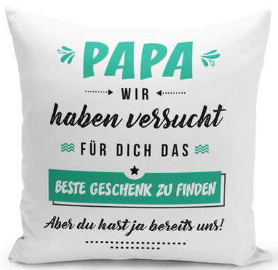 Bild: Kissen - Papa wir haben versucht für Dich das beste Geschenk zu finden. Aber Du hast ja bereits uns! Geschenkidee